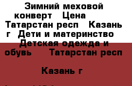 Зимний меховой конверт › Цена ­ 700 - Татарстан респ., Казань г. Дети и материнство » Детская одежда и обувь   . Татарстан респ.,Казань г.